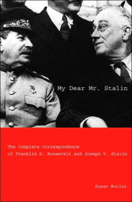 My Dear Mr. Stalin: The Complete Correspondence of Franklin D. Roosevelt and Joseph V. Stalin