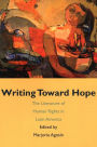 Writing Toward Hope: The Literature of Human Rights in Latin America / Edition 1