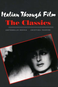 Title: Italian Through Film: The Classics / Edition 1, Author: Antonello Borra