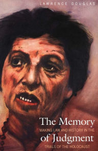 Title: The Memory of Judgment: Making Law and History in the Trials of the Holocaust, Author: Lawrence Douglas