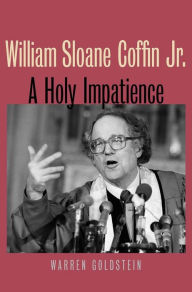 William Sloane Coffin Jr.: A Holy Impatience / Edition 1