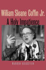 William Sloane Coffin Jr.: A Holy Impatience / Edition 1