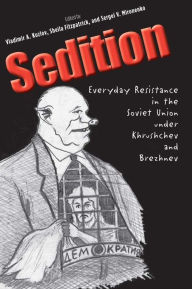 Title: Sedition: Everyday Resistance in the Soviet Union under Khrushchev and Brezhnev, Author: Vladimir A. Kozlov