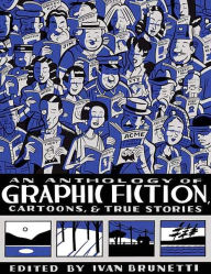 Title: An Anthology of Graphic Fiction, Cartoons, and True Stories / Edition 1, Author: Ivan Brunetti
