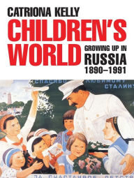 Children's World: Growing Up in Russia, 1890-1991 / Edition 1
