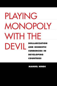 Title: Playing Monopoly with the Devil: Dollarization and Domestic Currencies in Developing Countries, Author: Manuel Hinds