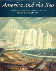 Title: America and the Sea: Treasures from the Collections of Mystic Seaport / Edition 1, Author: Stephen Lash