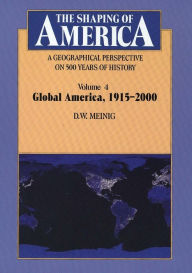 The Shaping of America: A Geographical Perspective on 500 Years of History, Volume 4: Global America, 1915-2000 / Edition 1