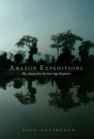 Title: Amazon Expeditions: My Quest for the Ice-Age Equator, Author: Paul Colinvaux