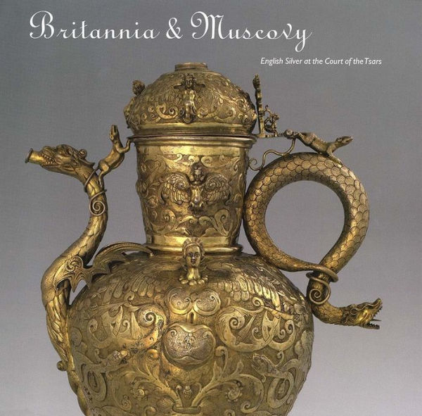 Britannia and Muscovy: English Silver at the Court of the Tsars / Edition 1