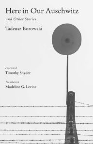 Title: Here in Our Auschwitz and Other Stories, Author: Tadeusz Borowski