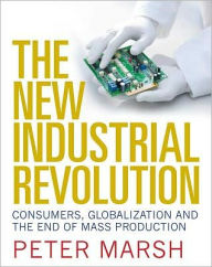 The New Industrial Revolution: Consumers, Globalization and the End of Mass Production