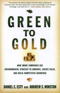 Title: Green to Gold: How Smart Companies Use Environmental Strategy to Innovate, Create Value, and Build Competitive Advantage / Edition 1, Author: Daniel C. Esty