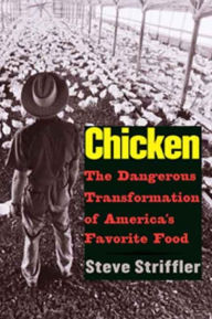 Title: Chicken: The Dangerous Transformation of America's Favorite Food / Edition 1, Author: Steve Striffler