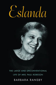 Eslanda: The Large and Unconventional Life of Mrs. Paul Robeson