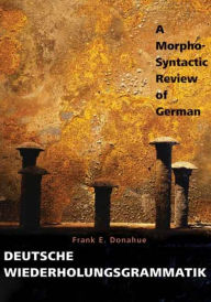 Title: Deutsche Wiederholungsgrammatik: A Morpho-Syntactic Review of German / Edition 1, Author: Frank E. Donahue