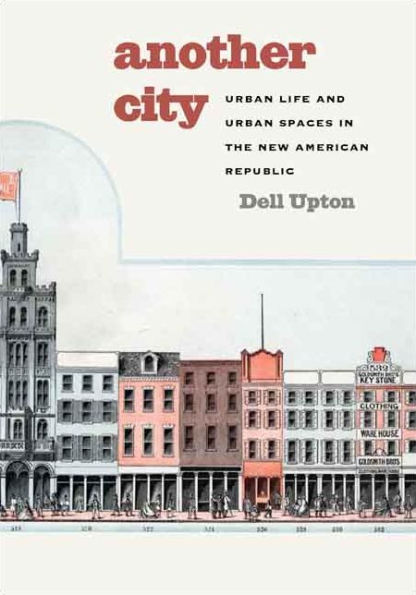Another City: Urban Life and Urban Spaces in the New American Republic