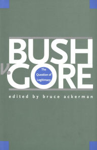 Title: Bush v. Gore: The Question of Legitimacy, Author: Bruce Ackerman