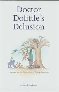 Title: Doctor Dolittle's Delusion: Animals and the Uniqueness of Human Language, Author: Stephen R. Anderson