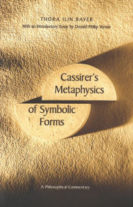 Title: Cassirer's Metaphysics of Symbolic Forms: A Philosophical Commentary, Author: Thora Ilin Bayer