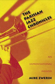 Title: The Parisian Jazz Chronicles: An Improvisational Memoir, Author: Mike Zwerin