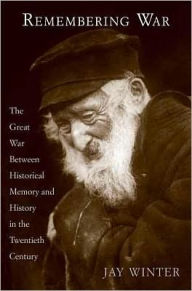 Title: Remembering War: The Great War between Memory and History in the Twentieth Century, Author: J. M. Winter