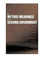 The Mythic Meanings of the Second Amendment: Taming Political Violence in a Constitutional Republic