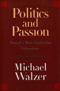 Title: Politics and Passion: Toward a More Egalitarian Liberalism, Author: Michael Walzer