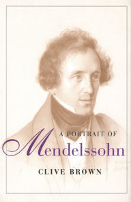 Title: A Portrait of Mendelssohn, Author: Clive Brown