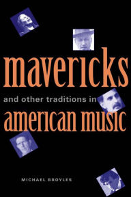 Title: Mavericks and Other Traditions in American Music, Author: Michael Broyles