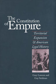 Title: The Constitution of Empire: Territorial Expansion and American Legal History, Author: Gary Lawson