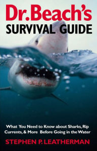 Title: Dr. Beach's Survival Guide: What You Need to Know About Sharks, Rip Currents, & More Before Going in the Water, Author: Stephen P. Leatherman