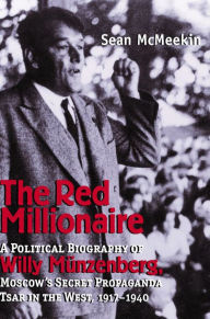 Title: The Red Millionaire: A Political Biography of Willy Münzenberg, Moscow's Secret Propaganda Tsar in the West, Author: Sean McMeekin