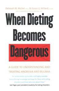 Title: When Dieting Becomes Dangerous: A Guide to Understanding and Treating Anorexia and Bulimia, Author: Deborah M. Michel