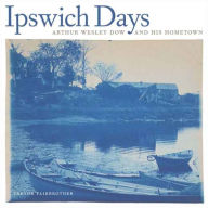 Ipswich Days: Arthur Wesley Dow and His Hometown