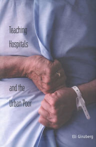 Title: Teaching Hospitals and the Urban Poor, Author: Eli Ginzberg