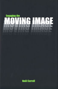 Title: Engaging the Moving Image, Author: Noel Carroll