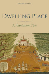 Title: Dwelling Place: A Plantation Epic, Author: Erskine Clarke