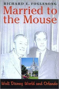 Title: Married to the Mouse: Walt Disney World and Orlando, Author: Richard Foglesong
