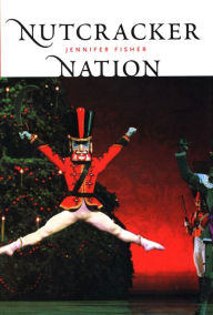Title: Nutcracker Nation: How an Old World Ballet Became a Christmas Tradition in the New World, Author: Jennifer Fisher