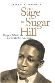 Title: The Sage of Sugar Hill: George S. Schuyler and the Harlem Renaissance, Author: Jeffrey Ferguson