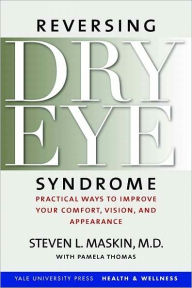 Title: Reversing Dry Eye Syndrome: Practical Ways to Improve Your Comfort, Vision, and Appearance, Author: Steven L. Maskin