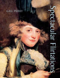 Title: Spectacular Flirtations: Viewing the Actress in British Art and Theater, 1768-1820, Author: Gill Perry