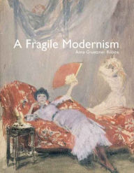 Title: A Fragile Modernism: Whistler and His Impressionist Followers, Author: Anna Gruetzner Robins
