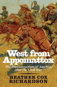 Title: West from Appomattox: The Reconstruction of America after the Civil War / Edition 1, Author: Heather Cox Richardson