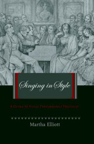Title: Singing in Style: A Guide to Vocal Performance Practices / Edition 1, Author: Martha Elliott