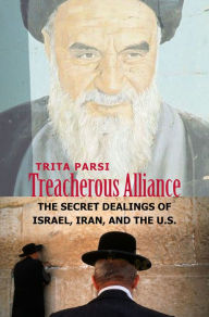Title: Treacherous Alliance: The Secret Dealings of Israel, Iran, and the United States, Author: Trita Parsi