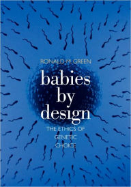 Title: Babies by Design: The Ethics of Genetic Choice, Author: Ronald M. Green
