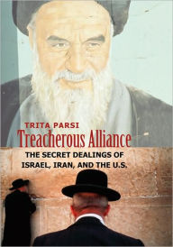 Title: Treacherous Alliance: The Secret Dealings of Israel, Iran, and the U.S., Author: Trita Parsi