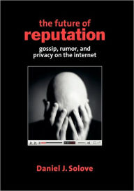 Title: The Future of Reputation: Gossip, Rumor, and Privacy on the Internet, Author: Daniel J. Solove